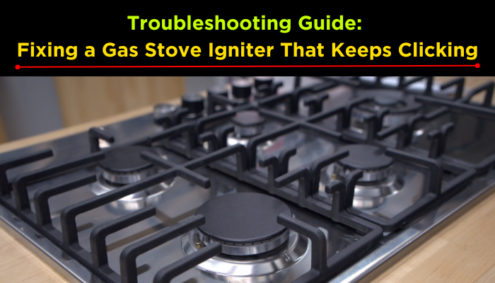 Fixing A Gas Stove Igniter That Keeps Clicking Fleepme